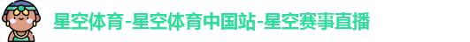 星空体育-星空体育中国站-星空赛事直播